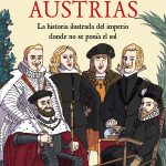 Los Austrias: La historia ilustrada del imperio donde nunca se ponía el sol